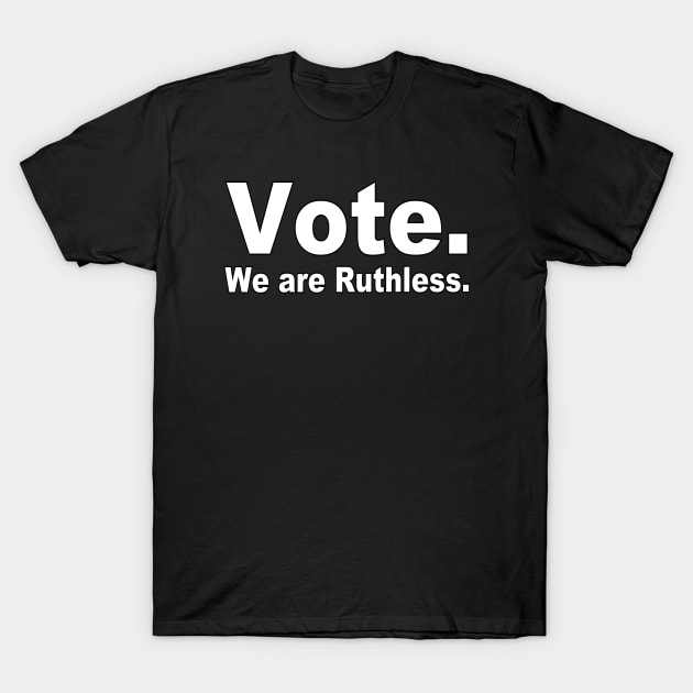 Vote. We are Ruthless. T-Shirt by Vladimir Zevenckih